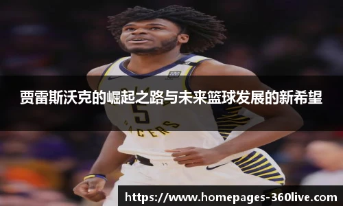贾雷斯沃克的崛起之路与未来篮球发展的新希望