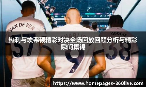 热刺与埃弗顿精彩对决全场回放回顾分析与精彩瞬间集锦